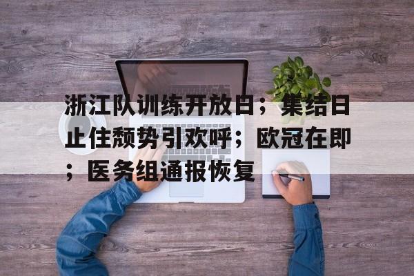 Kaiyun官方平台-关于浙江队训练开放日；集结日止住颓势引欢呼；欧冠在即；医务组通报恢复的信息